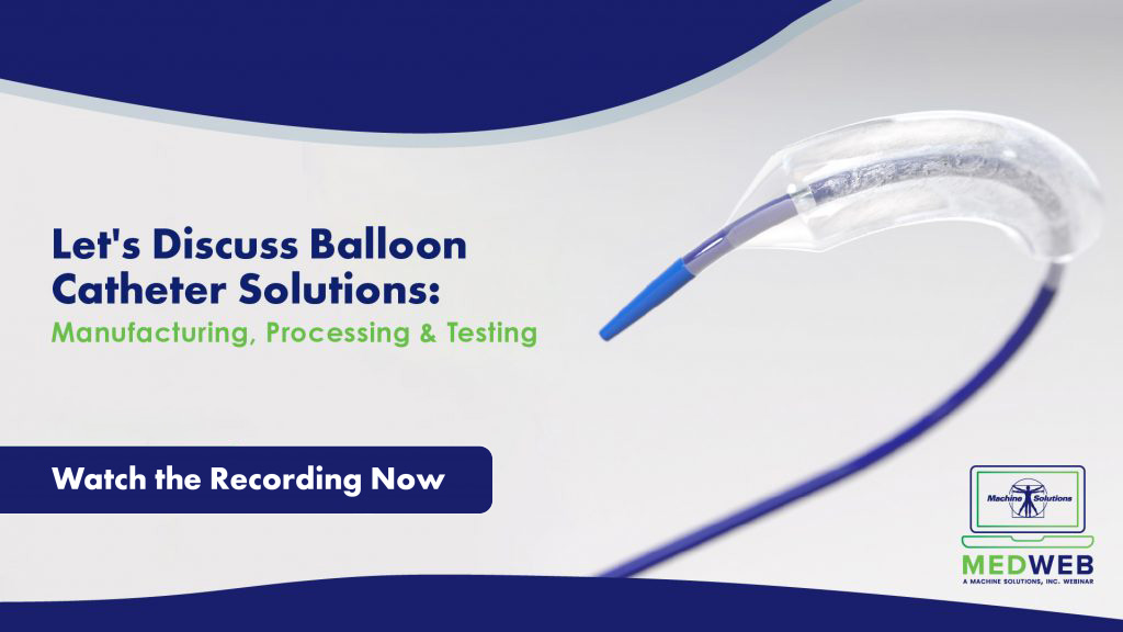 Let’s Discuss Catheter Balloon Equipment: Manufacturing, Processing & Testing Recap